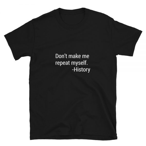 Don't Make Me Repeat Myself Short-Sleeve Unisex T-Shirt