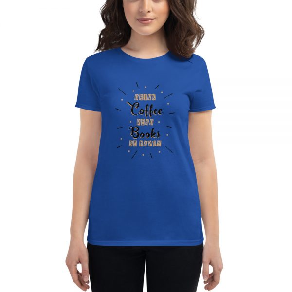 Drink Coffee Read Books Be Happy Women's short sleeve t-shirt - Image 5