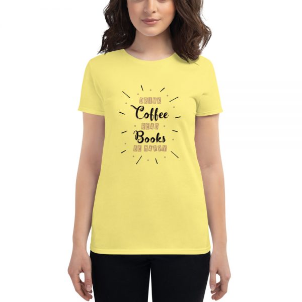 Drink Coffee Read Books Be Happy Women's short sleeve t-shirt - Image 10